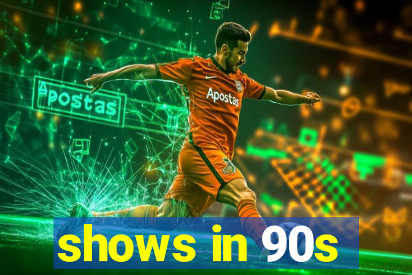 shows in 90s